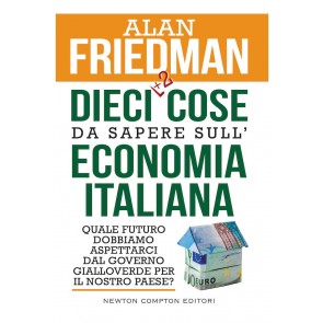Dieci +2 cose da sapere sull'economia italiana. Quale futuro dobbiamo aspettarci dal governo gialloverde per il nostro paese?