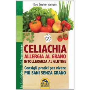 Celiachia, allergia al grano, intolleranza al glutine. Consigli pratici per vivere più sani senza grano