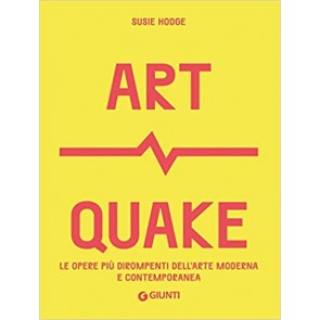Art Quake. Le opere più dirompenti dell'arte moderna e contemporanea