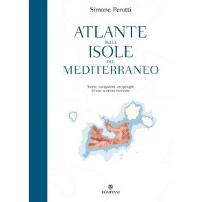Atlante delle isole del Mediterraneo. Storie, navigazioni, arcipelaghi di uno scrittore marinaio 