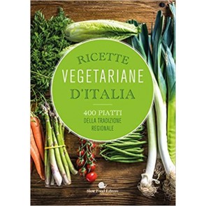 Ricette vegetariane d'Italia. 400 piatti della tradizione regionale