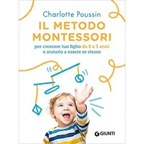 Il metodo Montessori per crescere tuo figlio da 0 a 3 anni e aiutarlo a essere se stesso. Nuova ediz.