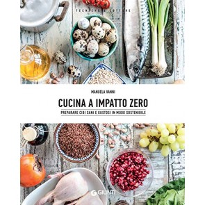 Cucina a impatto zero. Preparare cibi sani e gustosi in modo sostenibile