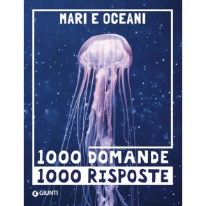 Mari e oceani. 1000 domande 1000 risposte 