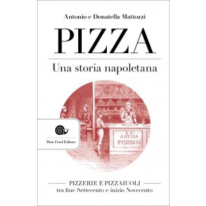 Pizza. Una storia napoletana. Pizzerie e pizzaiuoli tra fine Settecento e inizio Novecento 