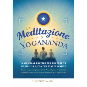 La meditazione di Yogananda. Il manuale pratico per trovare te stesso e la gioia che stai cercando 
