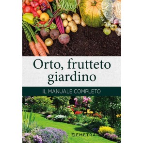 Orto, frutteto, giardino. Il manuale completo 