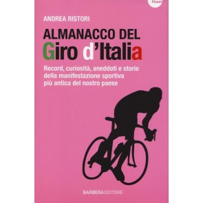 Almanacco del Giro d'Italia. Record, curiosità, aneddoti e storie della manifestazione sportiva più antica del nostro paese 