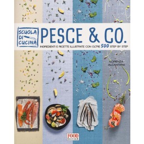 Pesce & co. Ingredienti e ricette illustrate con oltre 500 step by step. Ediz. illustrata 
