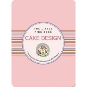 Cake design. Piccola guida alla realizzazione di dolci da sogno 