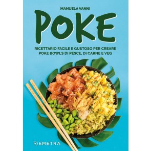 Poke. Ricettario facile e gustoso per creare poke bowls di pesce, di carne e veg 